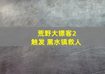 荒野大镖客2 触发 黑水镇救人